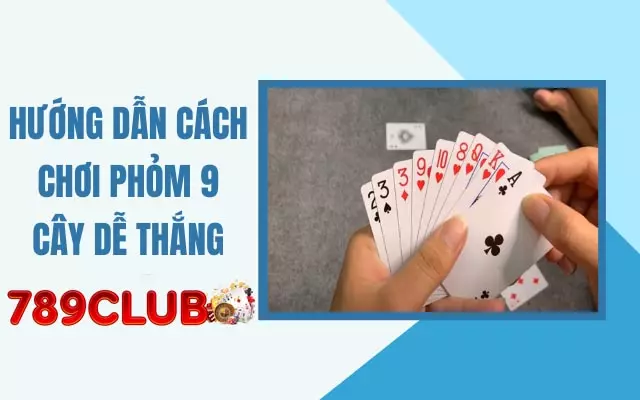 Cách chơi Phỏm 9 cây hiệu quả